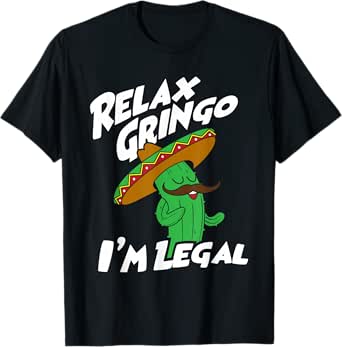relax gringo i'm legal funny mexican immigrant t-shirt