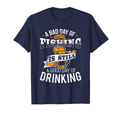 Bad Day of Fishing Good Day of Drinking T-Shirt