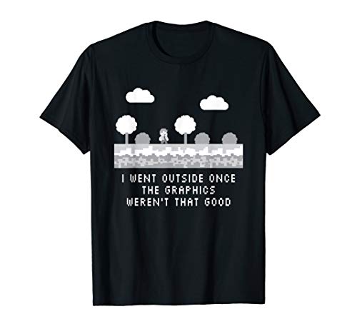 I Went Outside Once The Graphics Weren't That Good - Gaming T-Shirt