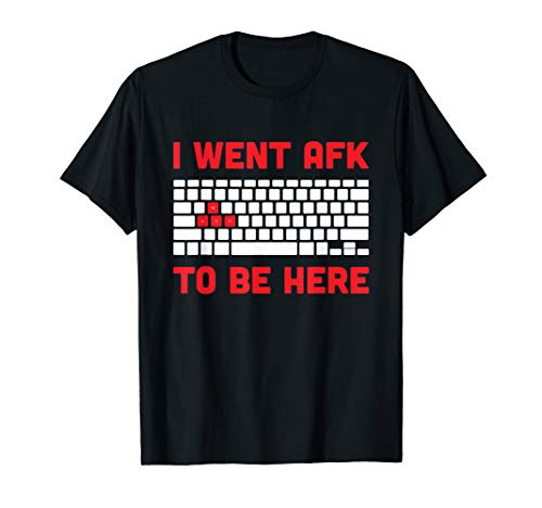 I Went AFK To Be Here - Funny Video Gamer T-Shirt