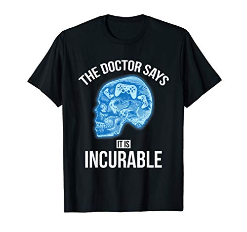 The Doctor Says It Is Incurable - Funny Video Games T-Shirt