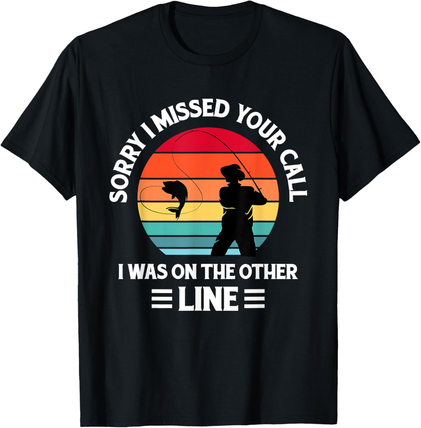 Sorry I Missed Your Call I was On The Other Line Fishing T-Shirt
