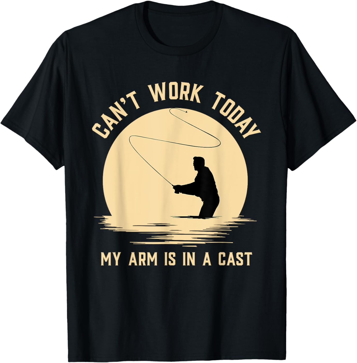Can't Work Today My Arm is in A Cast Fly Fishing T-Shirt