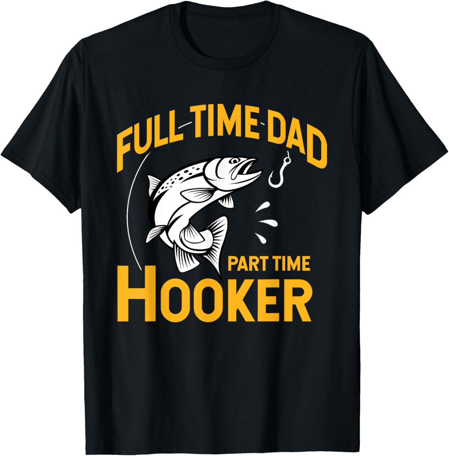 Full time Dad Part time Hooker Funny Fishing T-Shirt