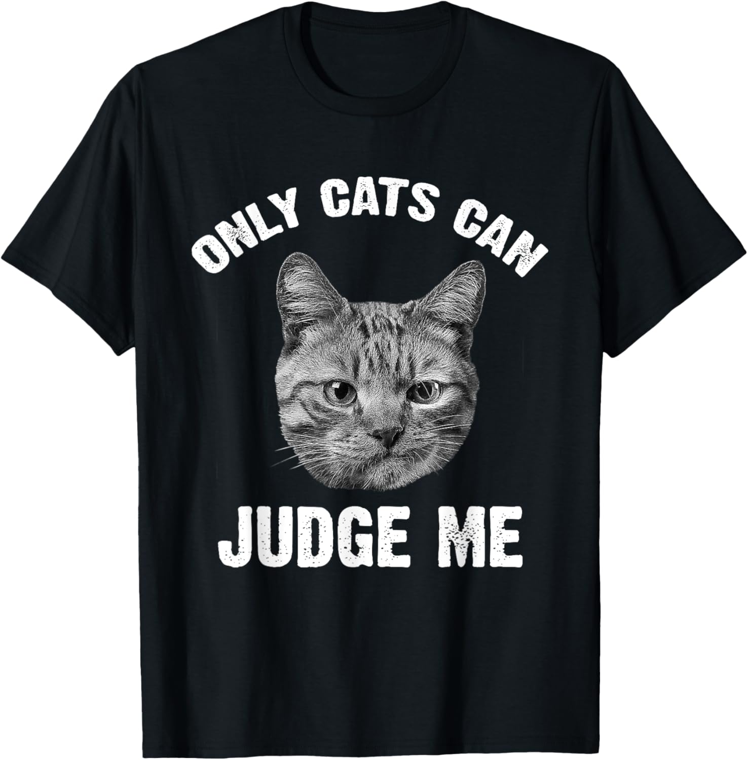 Only Cats Can Judge Me - Funny Sarcastic & Sassy Saying T-Shirt