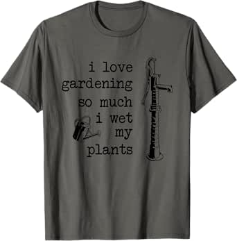 I Love Gardening So Much I Wet My Plants - Funny Gardener T-Shirt