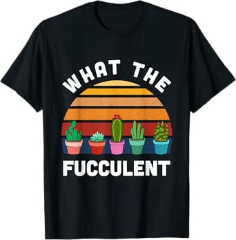 What The Fucculent - Funny Gardening Gift Cactus Succulents T-Shirt