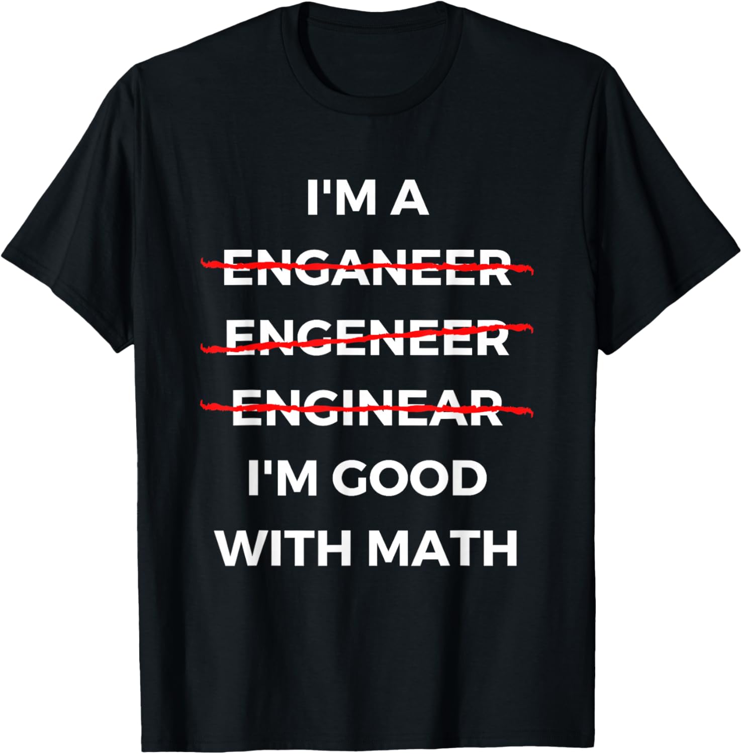I'm Good with Math - Funny Sarcastic Engineer Misspelling T-Shirt