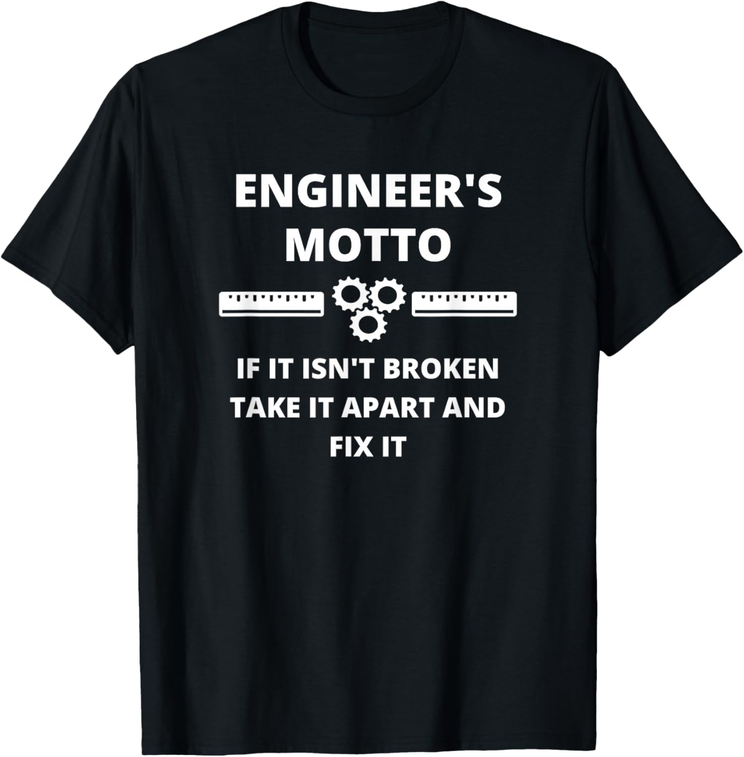 Engineer's Motto - Funny Sarcastic Engineering T-Shirt