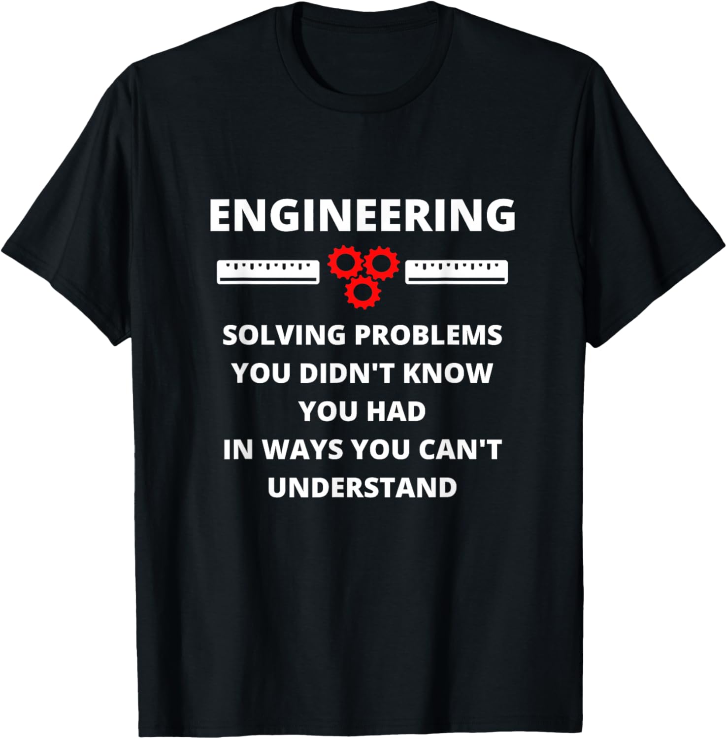 Engineering Solving Problems - Funny Sarcastic Engineer T-Shirt