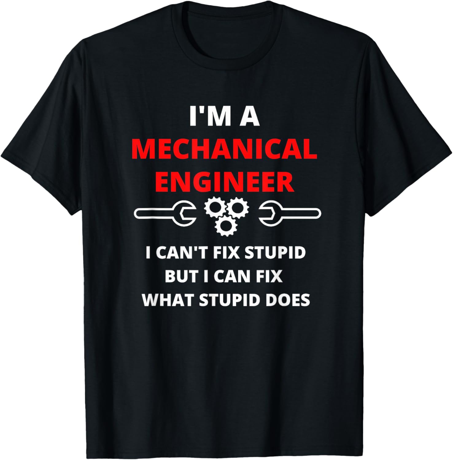 I Can't Fix Stupid - Funny Sarcastic Mechanical Engineer T-Shirt