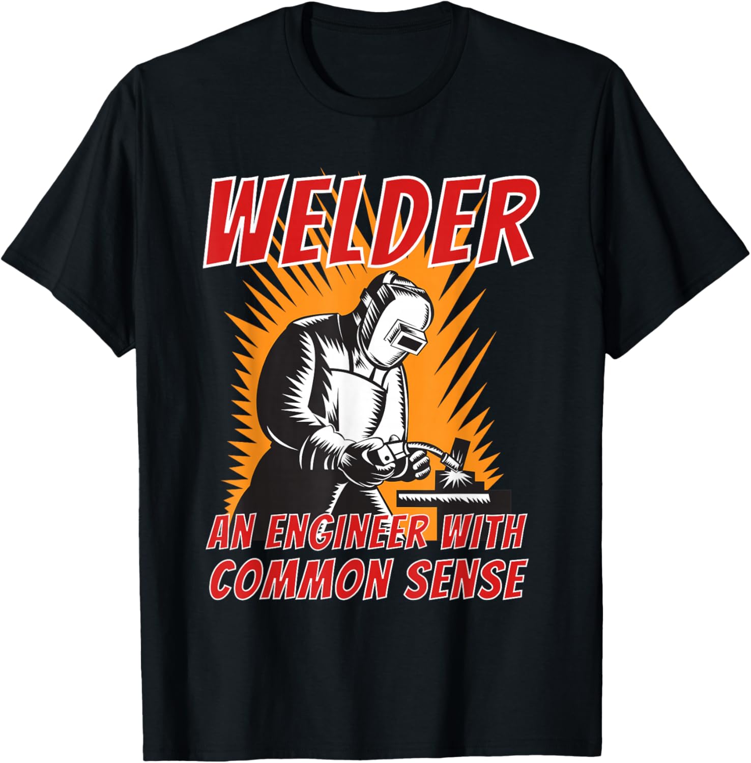 Welder An Engineer With Common Sense - Metal Worker Welding T-Shirt