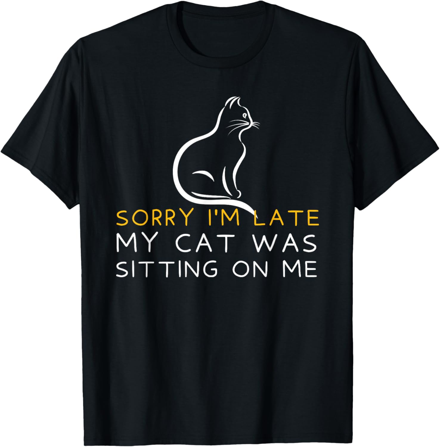 Sorry I'm Late My Cat Was Sitting On Me - Kitten Lover T-Shirt