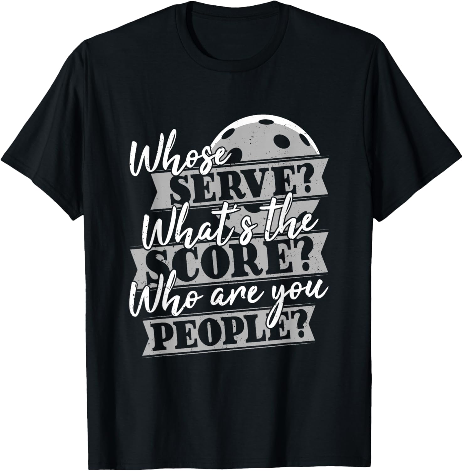 Whose Serve? What's The Score? - Funny Pickleball Paddleball T-Shirt