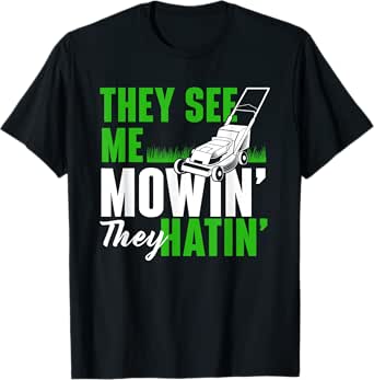 They See Me Mowin They Hatin - Gardening Lawn Mower Gardener T-Shirt