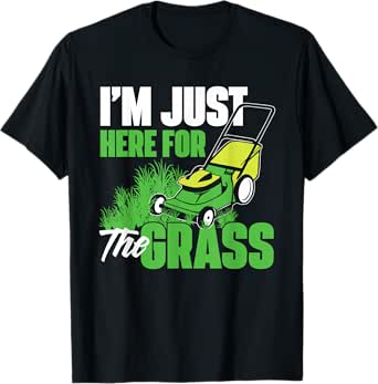 I'm Just Here For The Grass - Gardening Lawn Mower Gardener T-Shirt