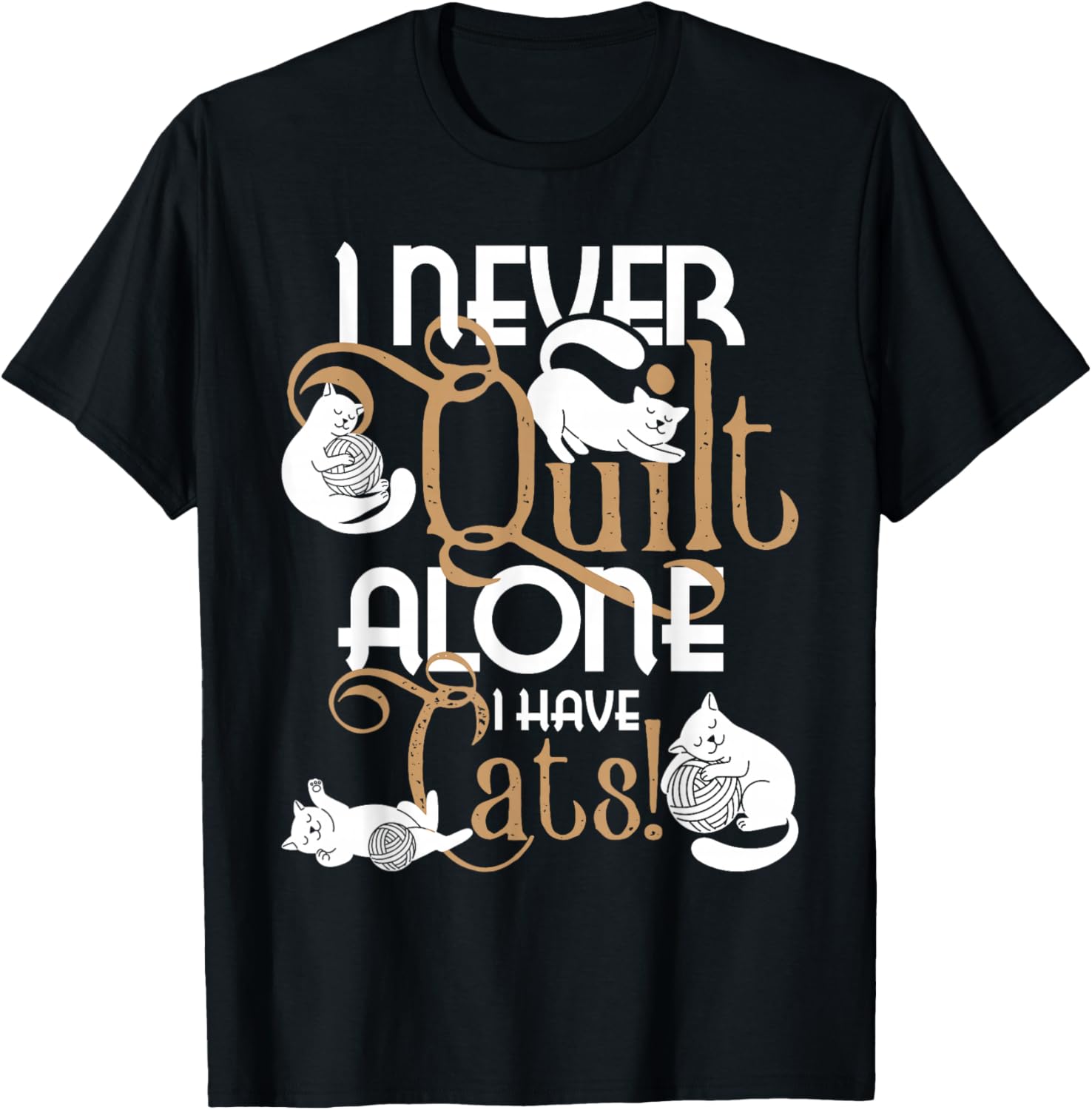 I Never Quilt Alone I Have Cats - Quilter Sewing Quilting T-Shirt