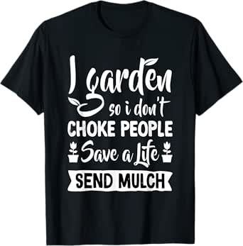 I Garden So I Don't Choke People - Gardener Gardening Plant T-Shirt