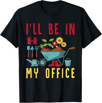 I'll Be In My Office - Funny Gardener Gardening Plant Grower T-Shirt
