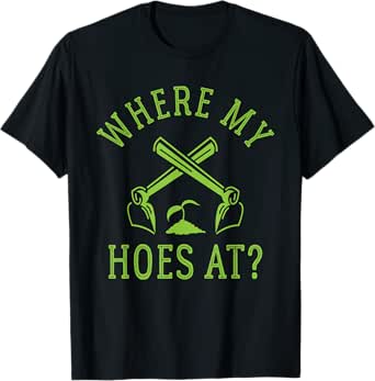 Where My Hoes At - Funny Gardener Gardening Plant Grower T-Shirt