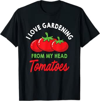 I Love Gardening From My Head Tomatoes Gardener Plant Grower T-Shirt