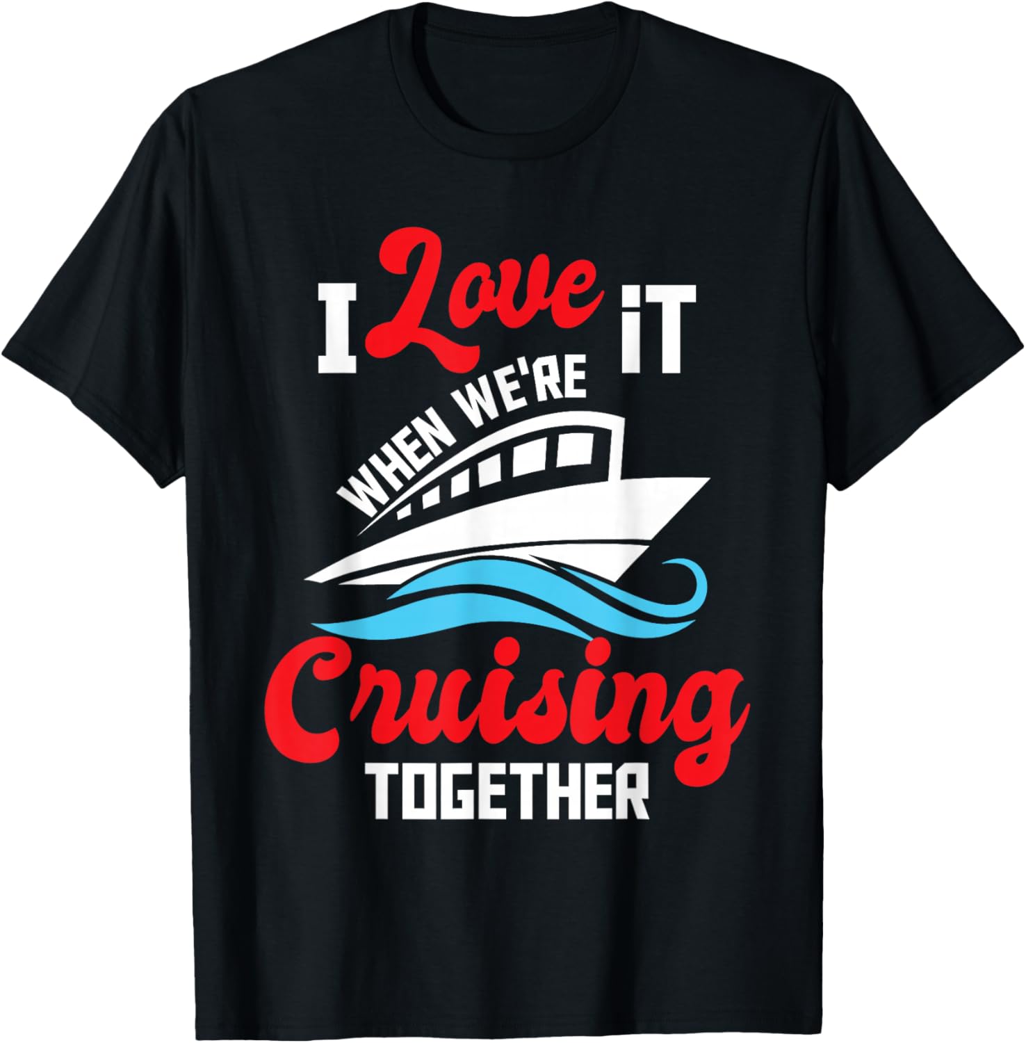 I Love It When We're Cruising Together - Cruise Ship Lover T-Shirt