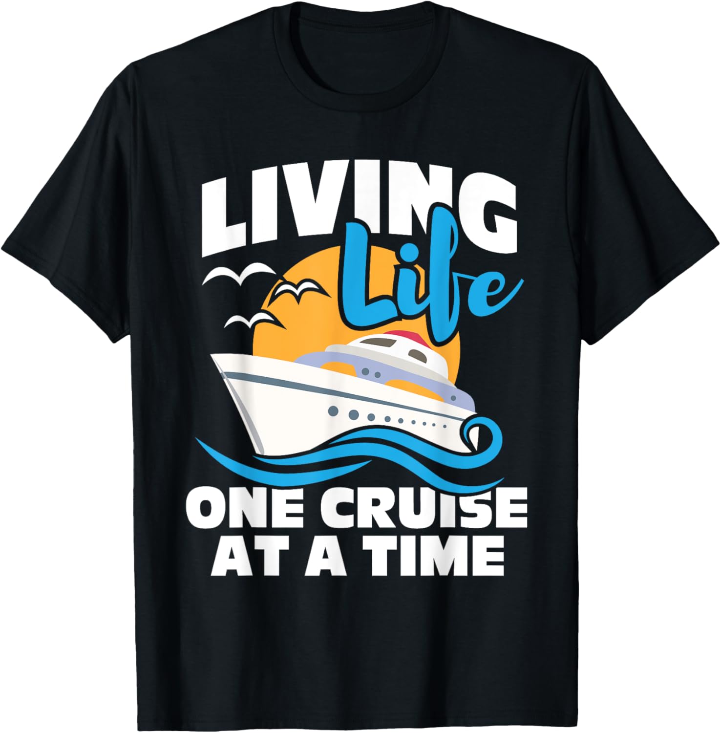 Living Life One Cruise At A Time - Cruise Ship Lover T-Shirt