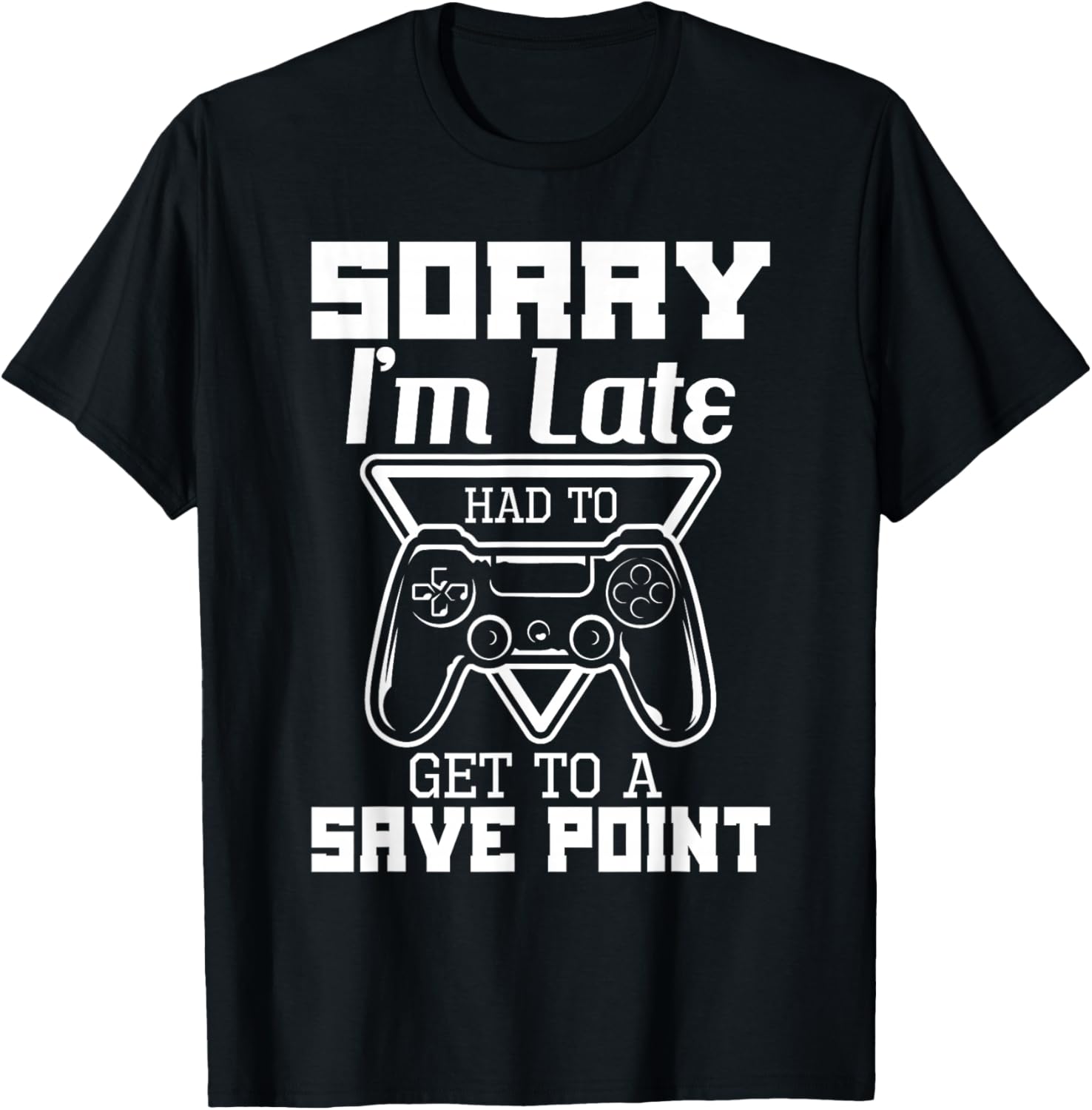 Sorry I'm Late Had To Get To A Save Point - Gaming Gamer T-Shirt