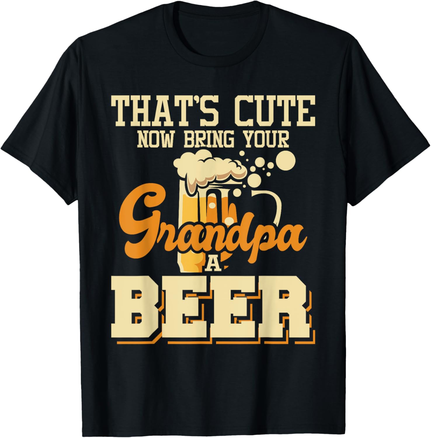 That's Cute Now Bring Your Grandpa Granddad T-Shirt