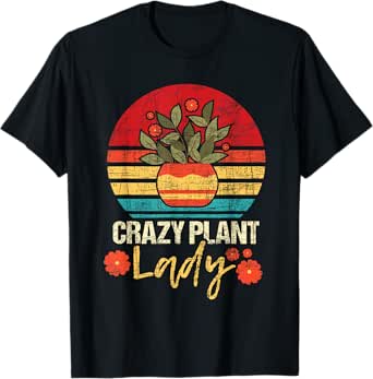 Crazy Plant Lady - Botany Botanist Gardening Plant Lover T-Shirt