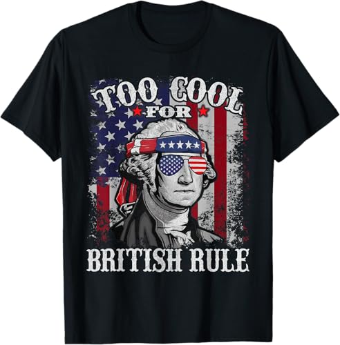 Too Cool For British Rule - USA American Flag 4th of July T-Shirt
