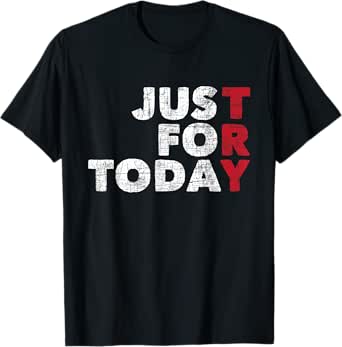 just for today - sobriety anniversary sober aa na recovery t-shirt