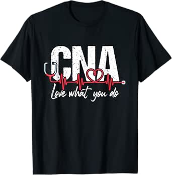 cna love what you do - certified nursing assistant nurse t-shirt