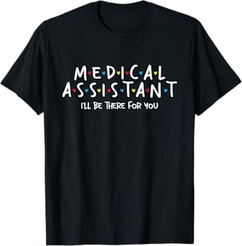 i'll be there for you - medical assistant registered nurse t-shirt