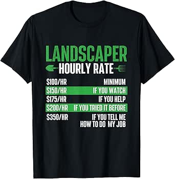 Landscaper Hourly Rate - Landscaping Lawn Mowing Gardening T-Shirt
