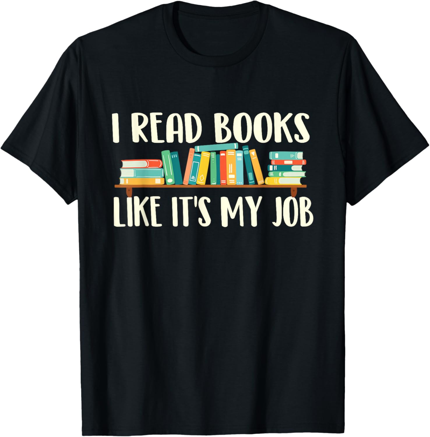 I Read Books Like It's My Job - School Librarian Book Lover T-Shirt
