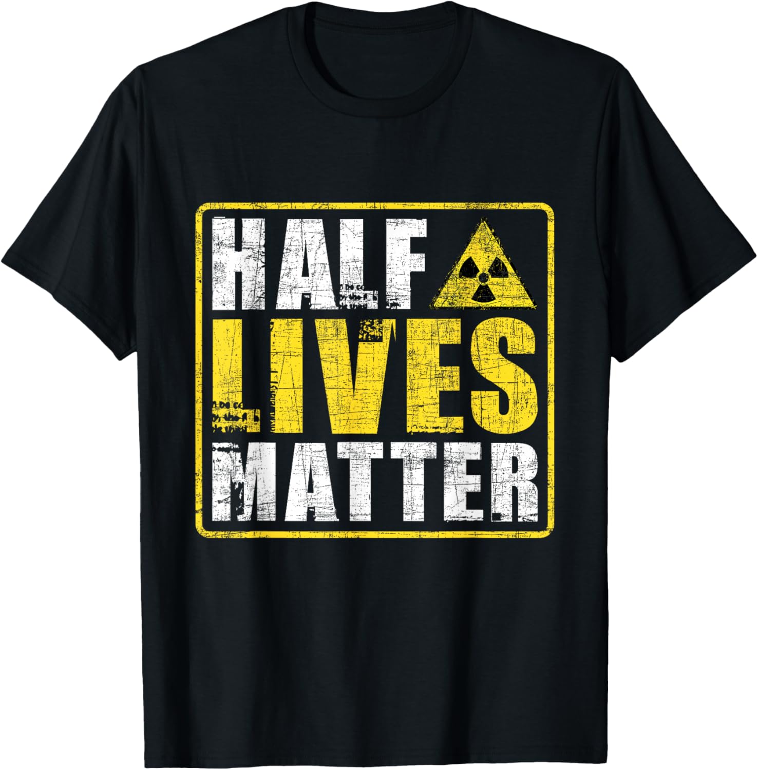 Half Lives Matter - Nuclear Engineering Radioactive Symbol T-Shirt