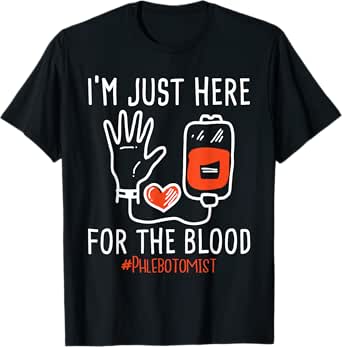 i'm just here for the blood - phlebotomist phlebotomy nurse t-shirt