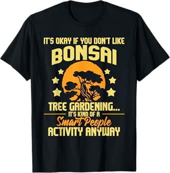 It's Okay If You Don't Like Bonsai Tree Gardening - Gardener T-Shirt