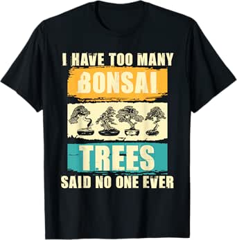 I Have Too Many Bonsai Trees - Gardener Tree Lover Japanese T-Shirt