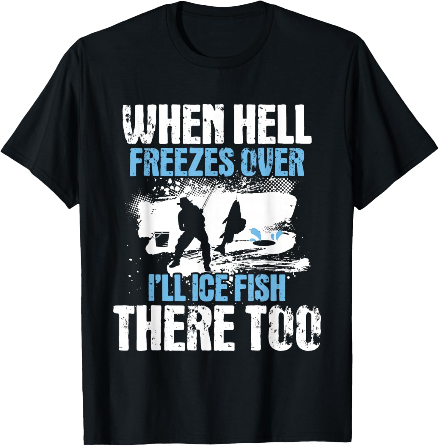 When Hell Freezes Over I'll Ice Fish There Ice Fishing T-Shirt