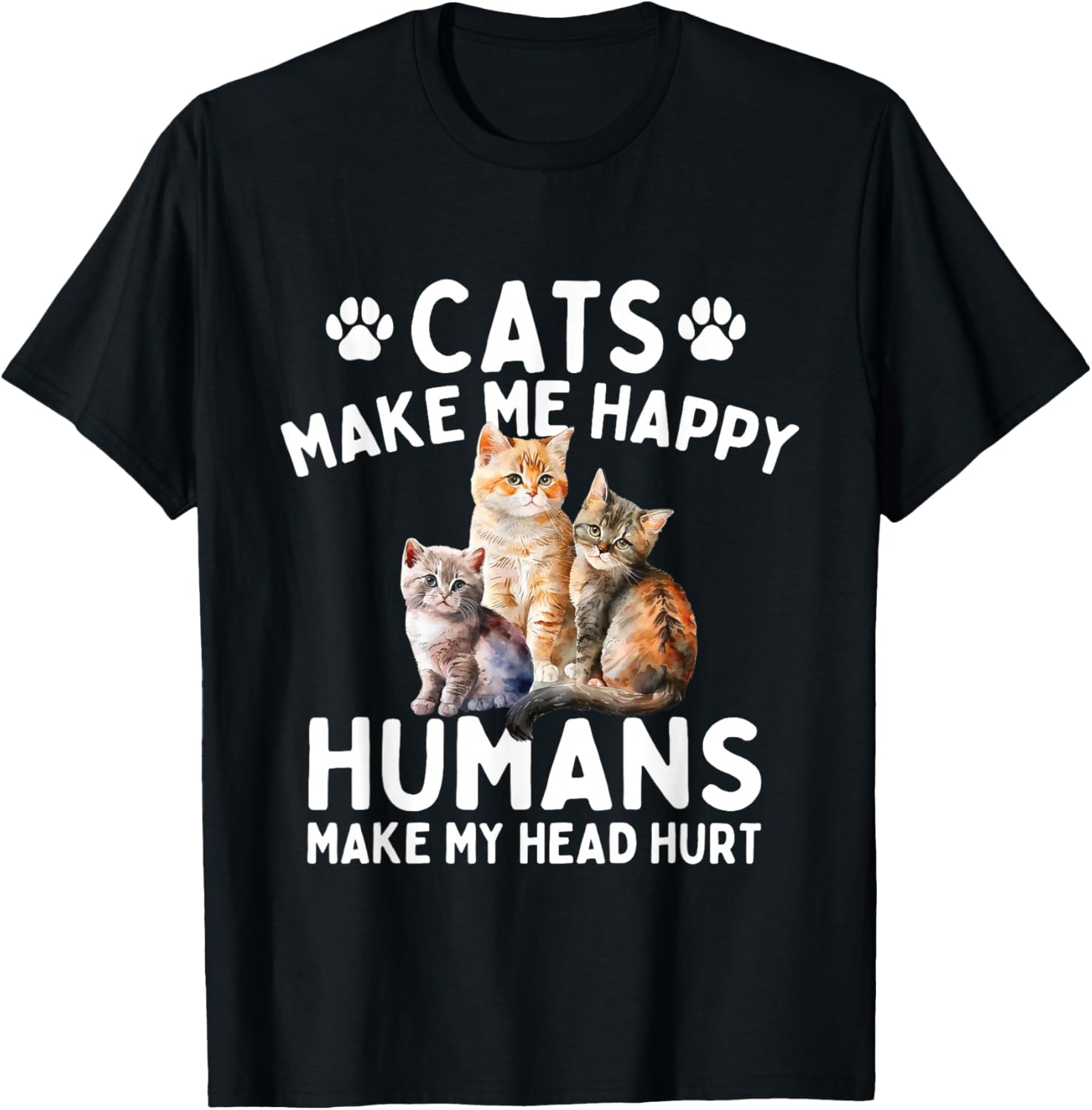 Cats Make Me Happy Humans Make My Head Hurt - Cat Lover T-Shirt