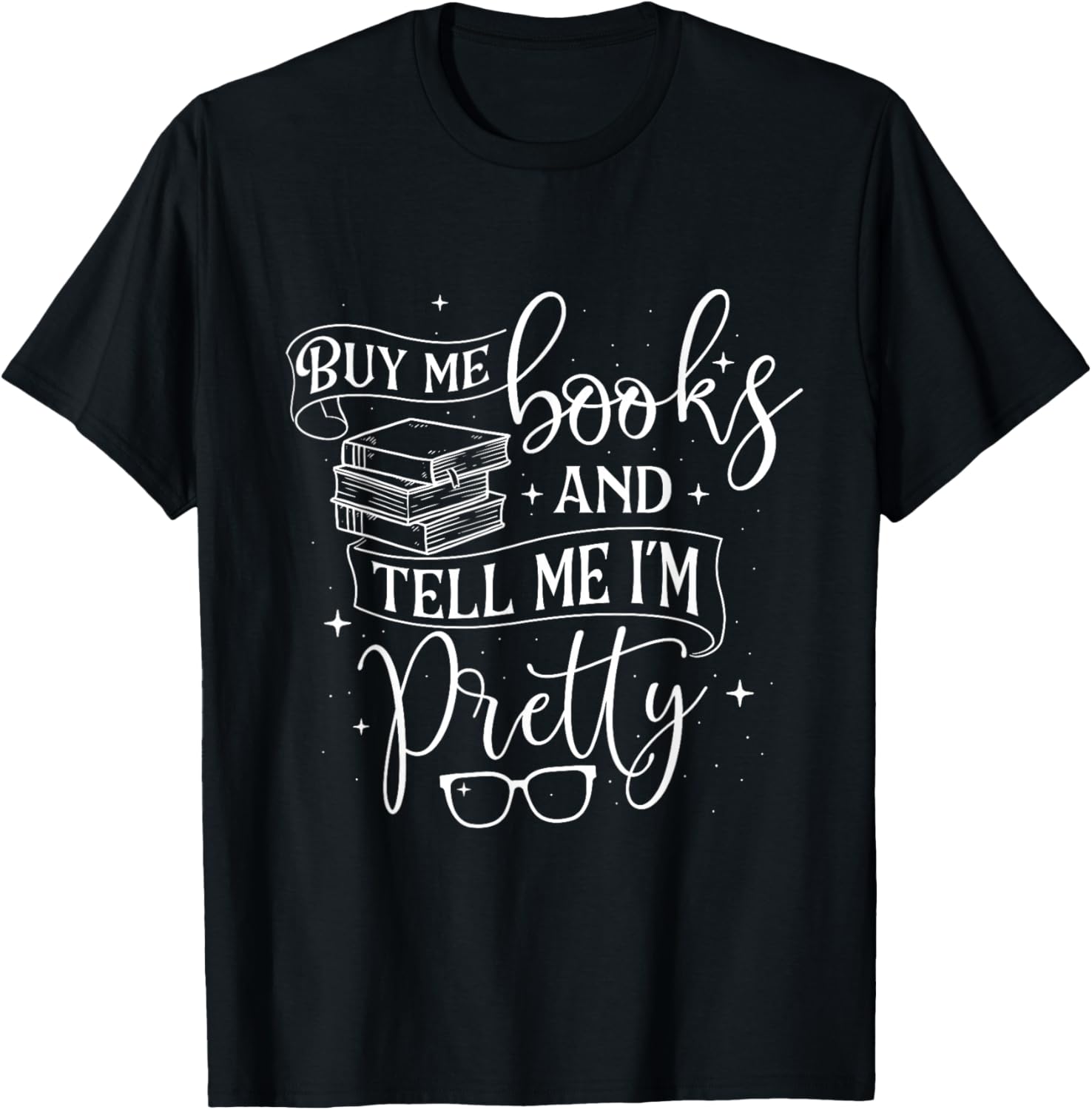 Buy Me Books And Tell Me I'm Pretty - Book Lover Bookworm T-Shirt