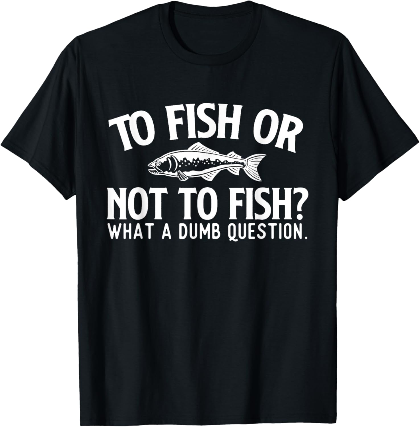 To Fish Or Not To Fish Fishing T-Shirt