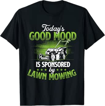 Today's Good Mood Is Sponsored by Lawn Mowing - Gardener T-Shirt