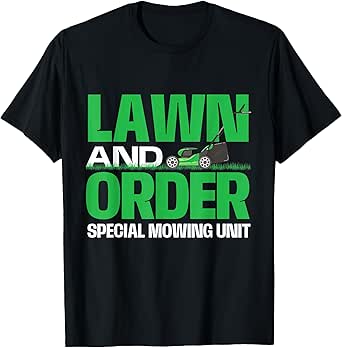 Lawn And Order Special Mowing Unit - Lawn Mower Gardener T-Shirt