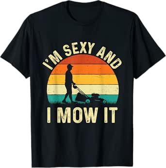 I'm Sexy and I Mow It - Lawn Mower Landscaping Gardener T-Shirt