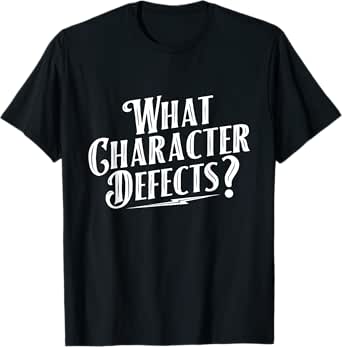 what character defects - sobriety anniversary sober recovery t-shirt