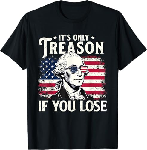 It's Only Treason If You Lose - USA Flag 4th Of July Fourth T-Shirt