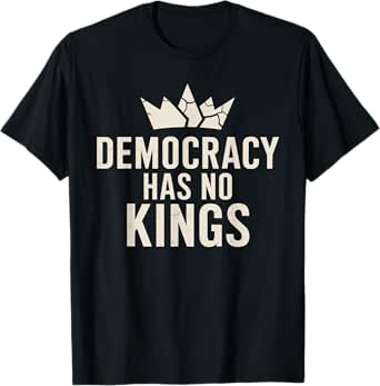 democracy has no kings anti monarchy t-shirt